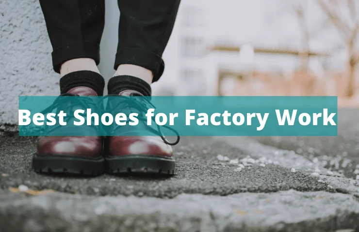 Best Shoes for Factory Work in 2024 – Keep Construction Workers Safe