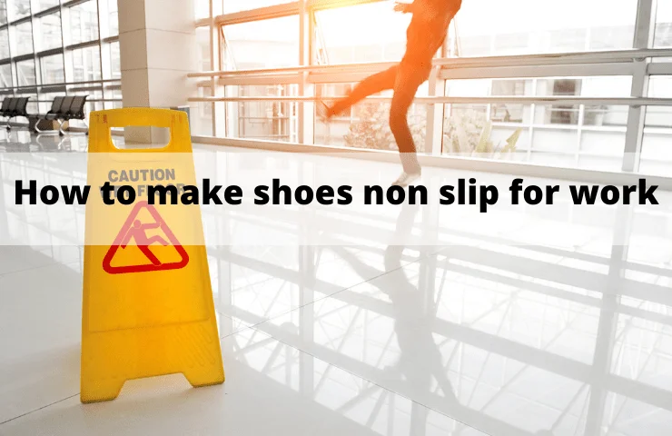 How to Make Shoes Non Slip for Work –  9 Outstanding Tips to Add Grip to Soles