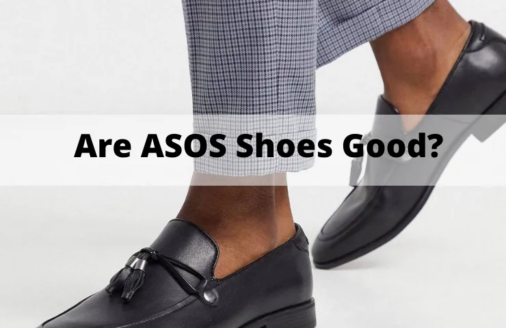 Are ASOS Shoes Good Quality? (Make the Right Decision)