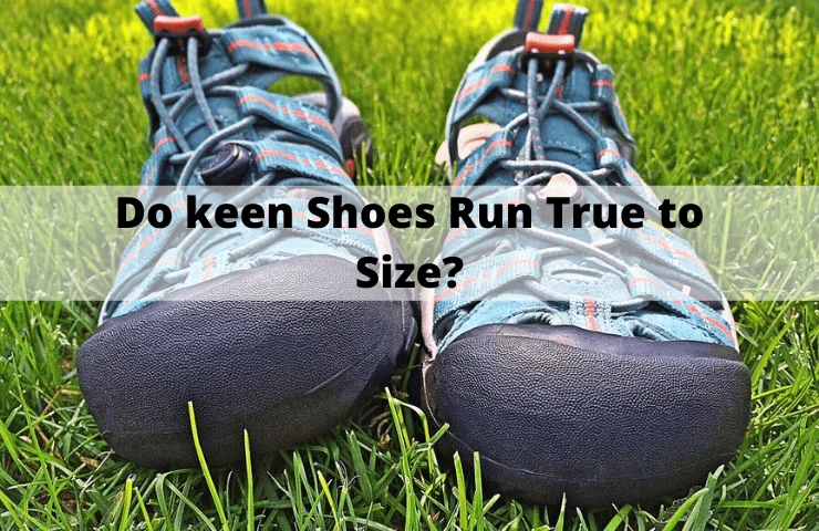 Do Keen Shoes Run True to Size? [Get the Right Fit]