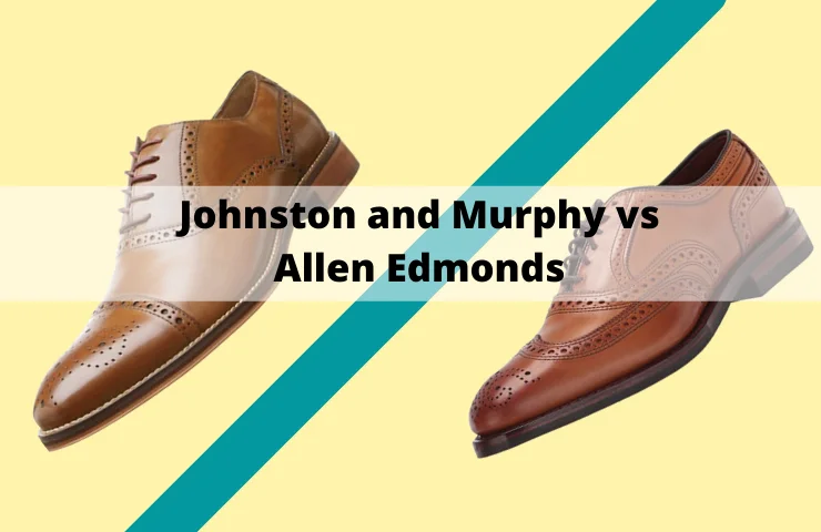 Johnston and Murphy vs Allen Edmonds (Make the Right Decision!)