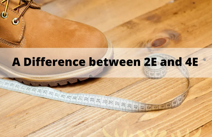 A Difference between 2E and 4E: Shoes Widths Explained