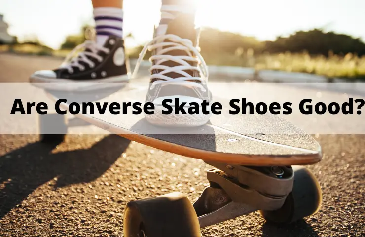 Are Converse Skate Shoes Good? (It Depends!)