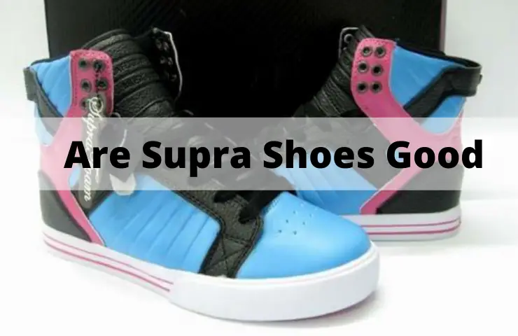 Are Supra Shoes Good? (Read This Before Buying Them)