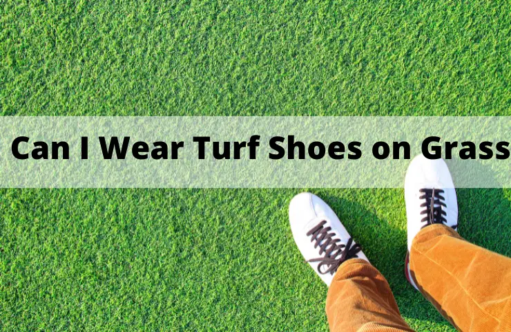 Can I Wear Turf Shoes On Grass? (Yes, But…….)