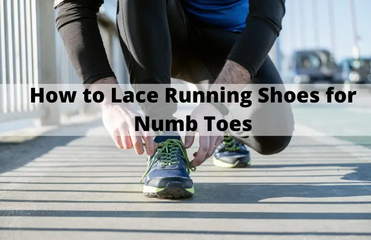 How to Lace Running Shoes for Numb Toes? (5 Amazing Lacing Techniques)