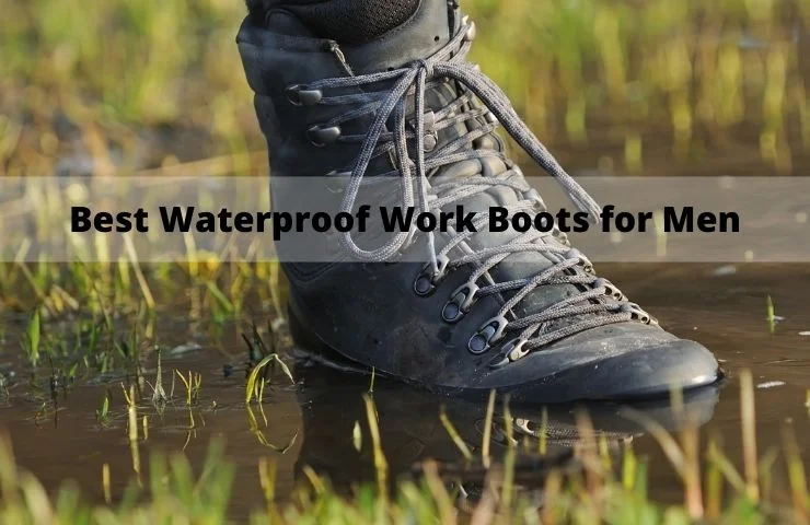 6 Best Waterproof Work Boots for Men in 2024