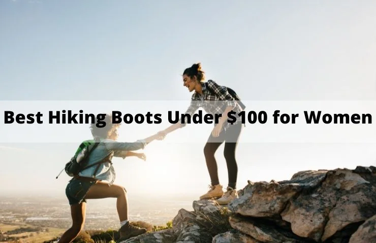 Best Hiking Boots Under $100 for Women: Top Picks in 2022