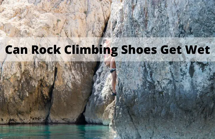 Can Rock Climbing Shoes Get Wet? [Asked By Mountaineers]