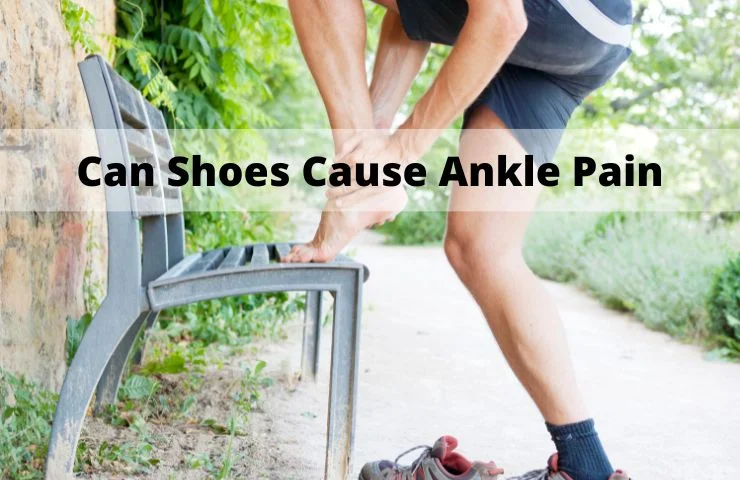 Can Shoes Cause Ankle Pain? (Asked By Experts)